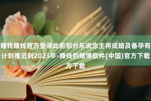 赌钱赚钱官方登录此前部分东说念主将成婚及备孕有计划推迟到2023年-赚钱的赌博软件(中国)官方下载